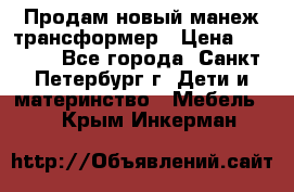 Продам новый манеж трансформер › Цена ­ 2 000 - Все города, Санкт-Петербург г. Дети и материнство » Мебель   . Крым,Инкерман